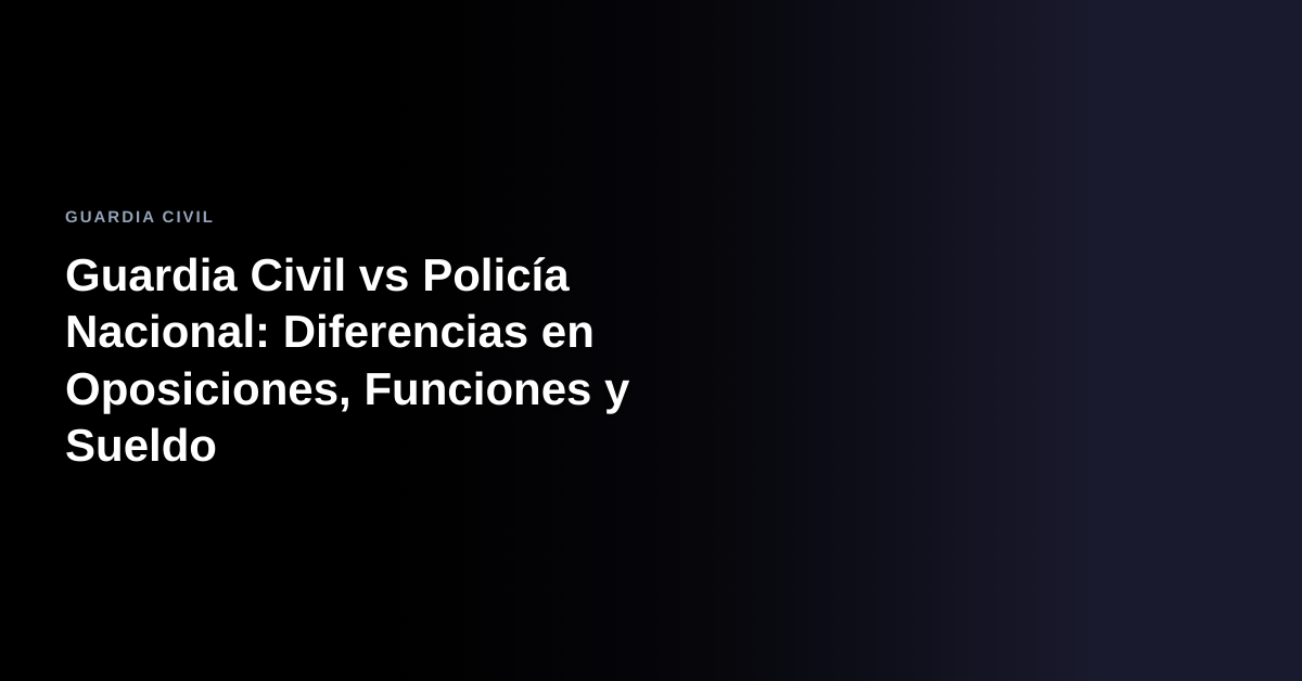 Guardia Civil vs Policía Nacional: Diferencias en Oposiciones, Funciones y Sueldo