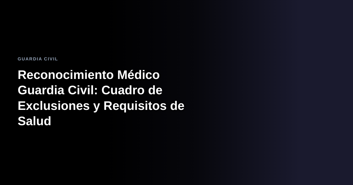 Reconocimiento Médico Guardia Civil: Cuadro de Exclusiones y Requisitos de Salud