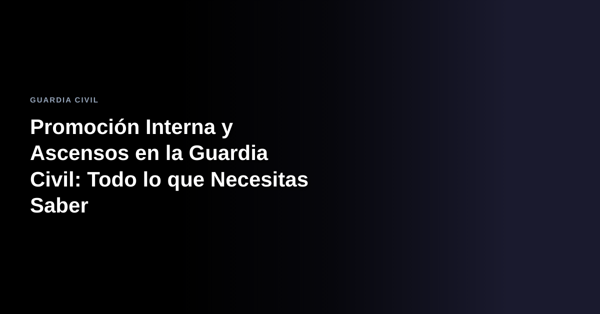 Promoción Interna y Ascensos en la Guardia Civil: Todo lo que Necesitas Saber
