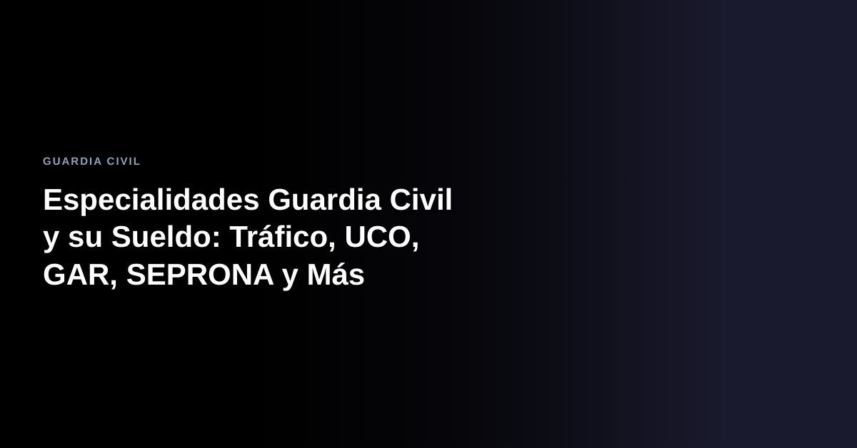 Especialidades Guardia Civil y su Sueldo: Tráfico, UCO, GAR, SEPRONA y Más