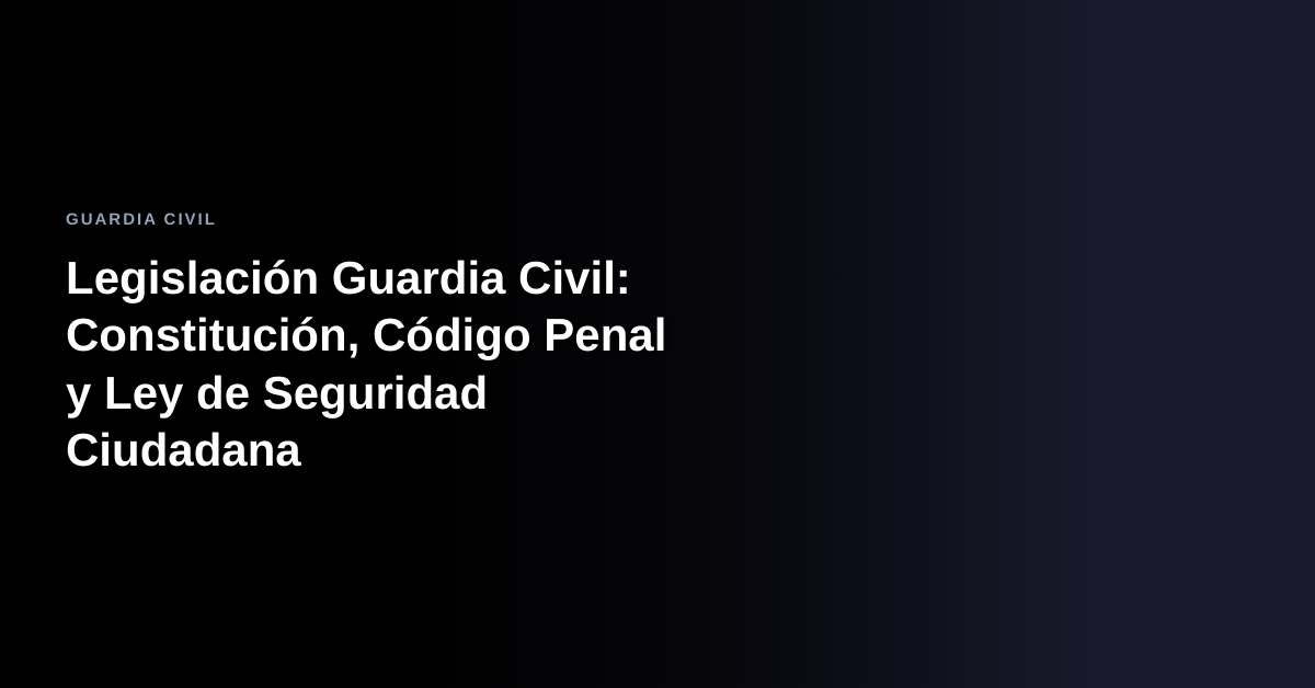 Legislación Guardia Civil: Constitución Española, Código Penal y Ley de Seguridad Ciudadana